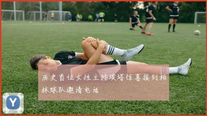 历史首位女性主帅埃塔惊喜接到柏林球队邀请电话