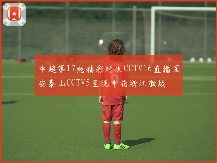 中超第17轮精彩对决CCTV16直播国安泰山CCTV5呈现申花浙江激战